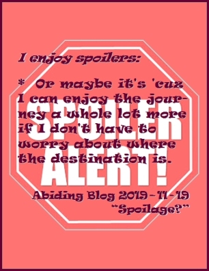 I enjoy spoilers: Or maybe it's 'cuz I can enjoy the journey a whole lot more if I don't have to worry about where the destination is. #LoveSpoilers #GiveMeSpoilers #AbidingBlog2019Spoilage